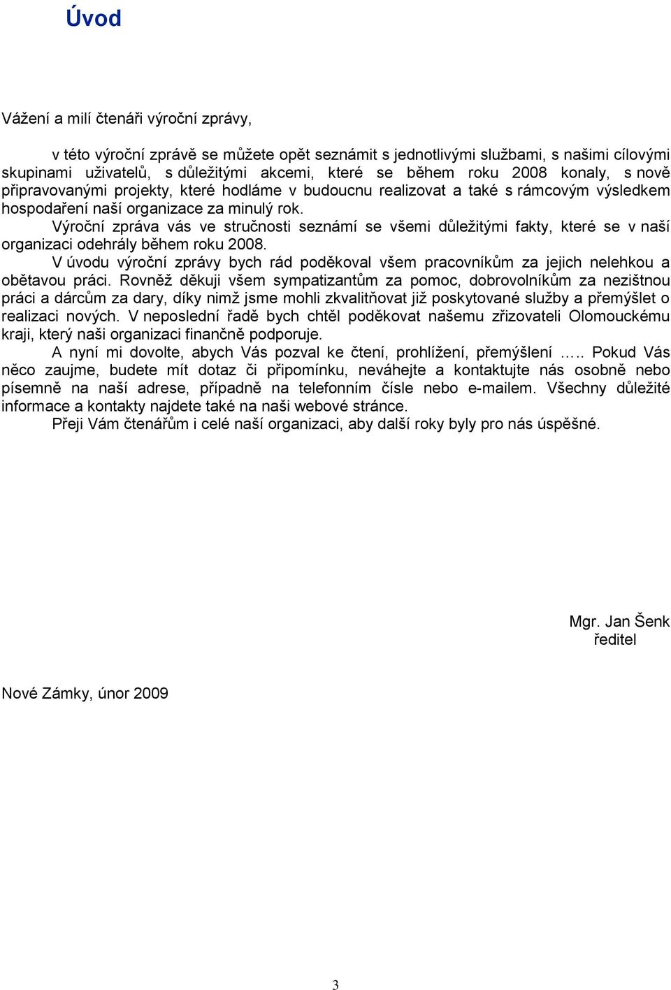 Výroční zpráva vás ve stručnosti seznámí se všemi důleţitými fakty, které se v naší organizaci odehrály během roku 2008.