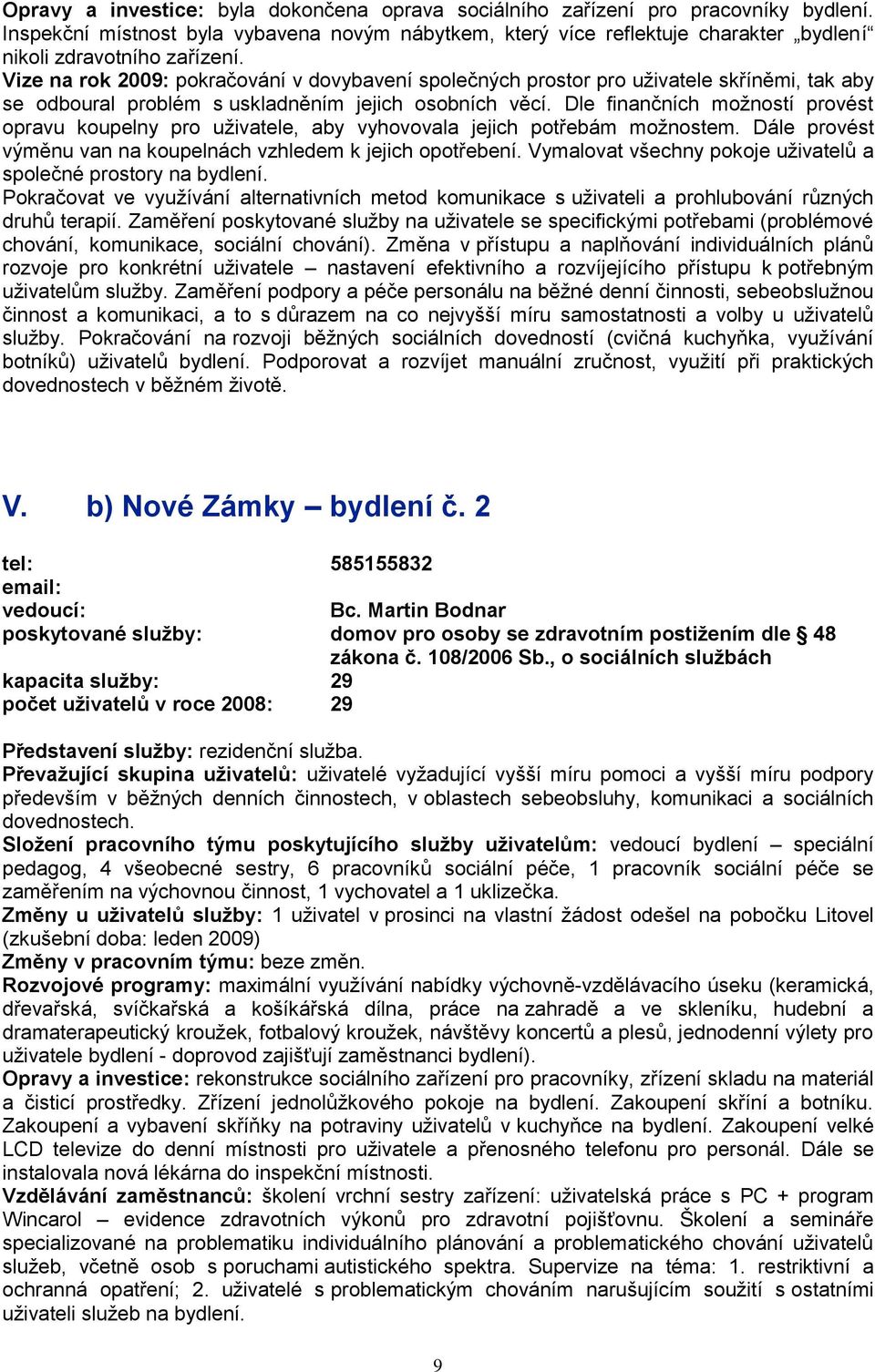 Vize na rok 2009: pokračování v dovybavení společných prostor pro uţivatele skříněmi, tak aby se odboural problém s uskladněním jejich osobních věcí.