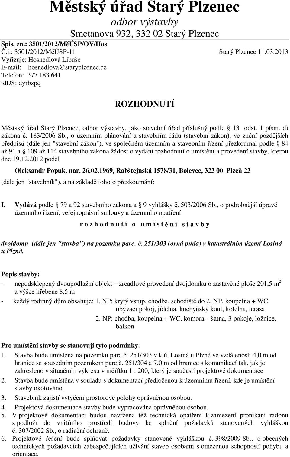 cz Telefon: 377 183 641 idds: dyrbzpq ROZHODNUTÍ M stský ú ad Starý Plzenec, odbor výstavby, jako stavební ú ad p íslušný podle 13 odst. 1 písm. d) zákona. 183/2006 Sb.