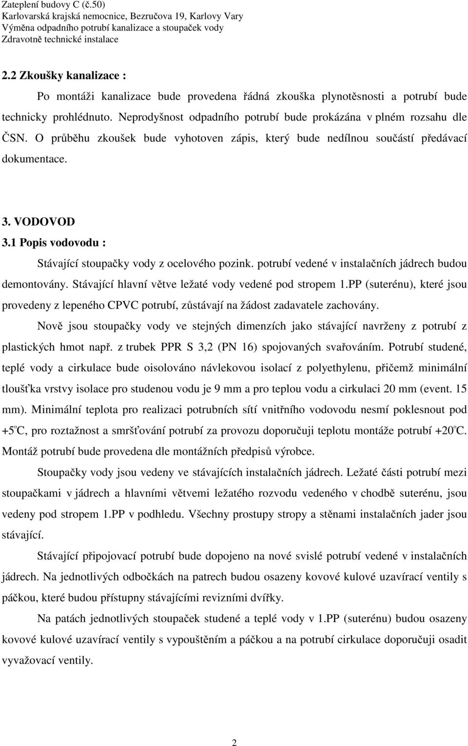 O průběhu zkoušek bude vyhotoven zápis, který bude nedílnou součástí předávací dokumentace. 3. VODOVOD 3.1 Popis vodovodu : Stávající stoupačky vody z ocelového pozink.