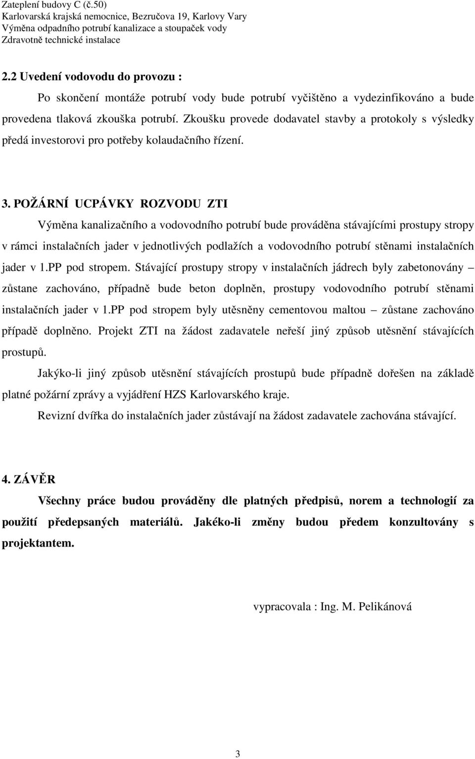 Zkoušku provede dodavatel stavby a protokoly s výsledky předá investorovi pro potřeby kolaudačního řízení. 3.