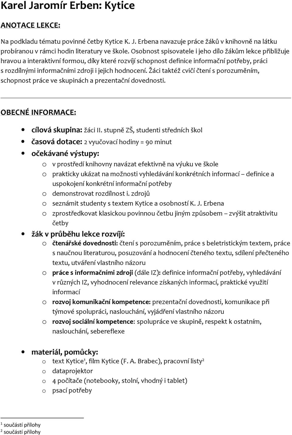 hodnocení. Žáci taktéž cvičí čtení s porozuměním, schopnost práce ve skupinách a prezentační dovednosti. OBECNÉ INFORMACE: cílová skupina: žáci II.