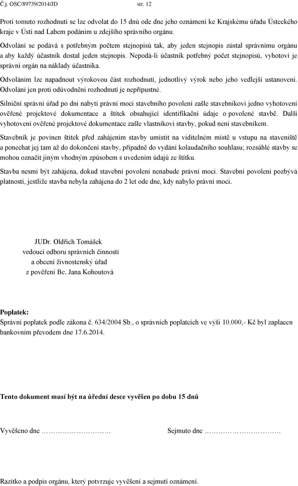 Nepodá-li účastník potřebný počet stejnopisů, vyhotoví je správní orgán na náklady účastníka. Odvoláním lze napadnout výrokovou část rozhodnutí, jednotlivý výrok nebo jeho vedlejší ustanovení.