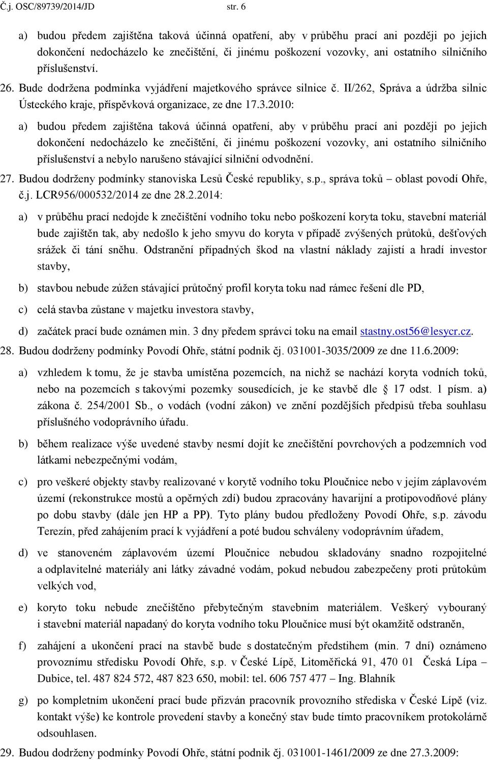 26. Bude dodržena podmínka vyjádření majetkového správce silnice č. II/262, Správa a údržba silnic Ústeckého kraje, příspěvková organizace, ze dne 17.3.