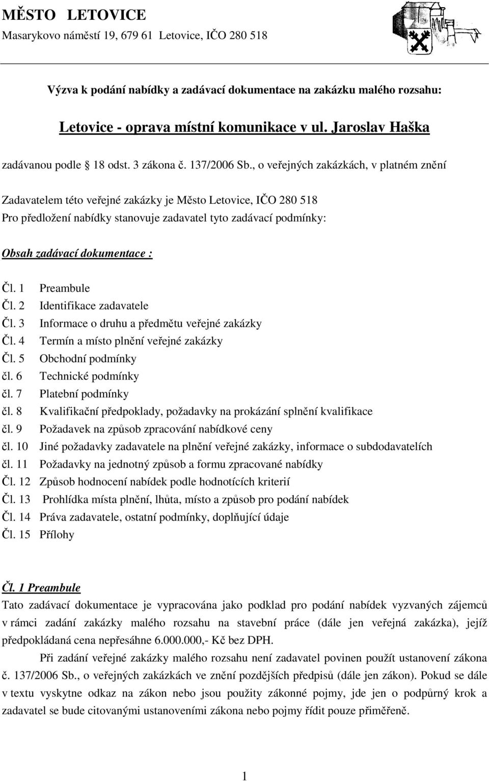 , o veřejných zakázkách, v platném znění Zadavatelem této veřejné zakázky je Město Letovice, IČO 280 518 Pro předložení nabídky stanovuje zadavatel tyto zadávací podmínky: Obsah zadávací dokumentace