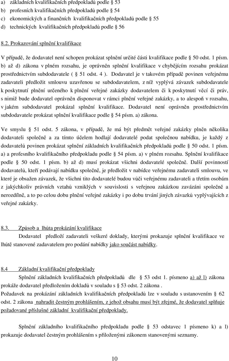 b) až d) zákona v plném rozsahu, je oprávněn splnění kvalifikace v chybějícím rozsahu prokázat prostřednictvím subdodavatele ( 51 odst. 4 ).