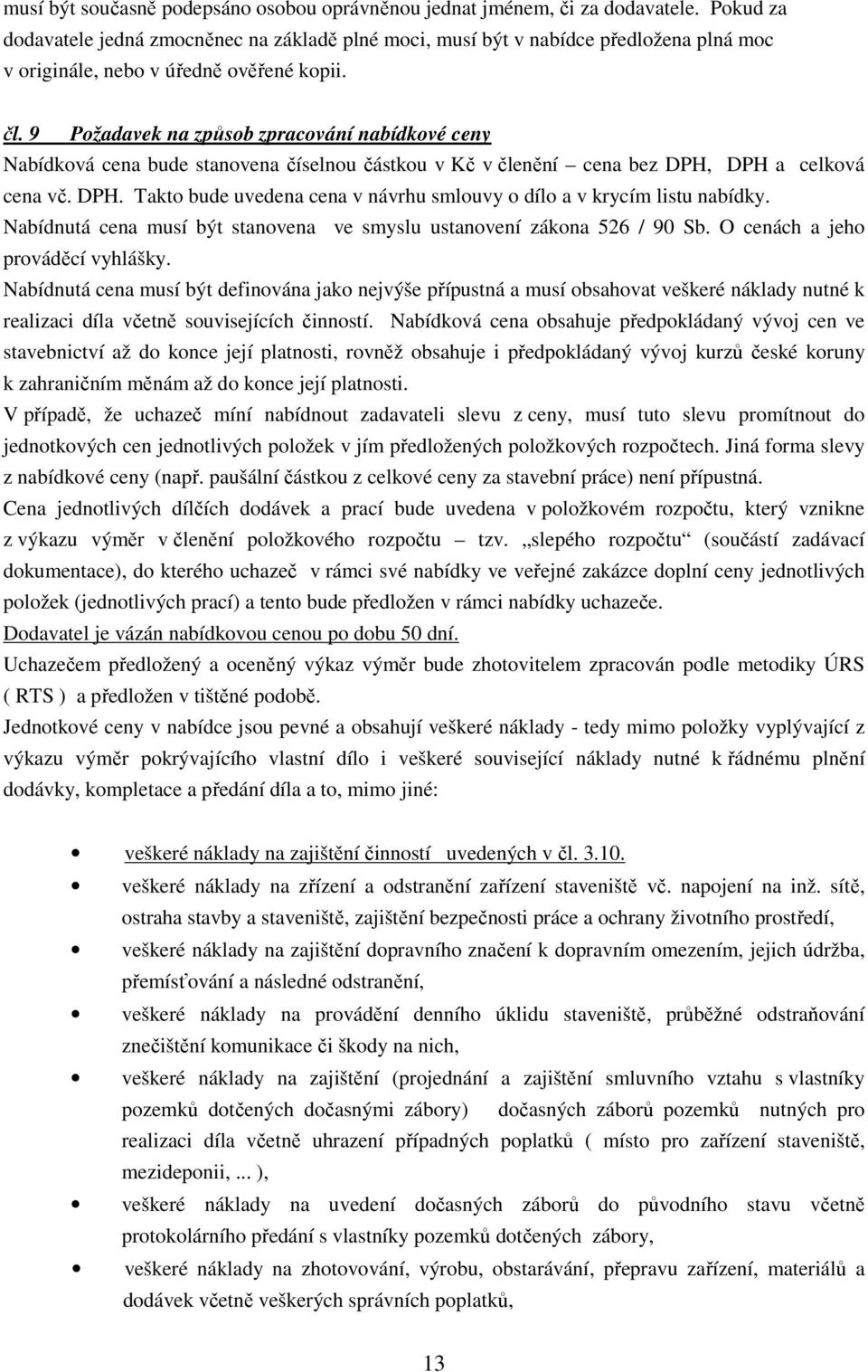 9 Požadavek na způsob zpracování nabídkové ceny Nabídková cena bude stanovena číselnou částkou v Kč v členění cena bez DPH, DPH a celková cena vč. DPH. Takto bude uvedena cena v návrhu smlouvy o dílo a v krycím listu nabídky.