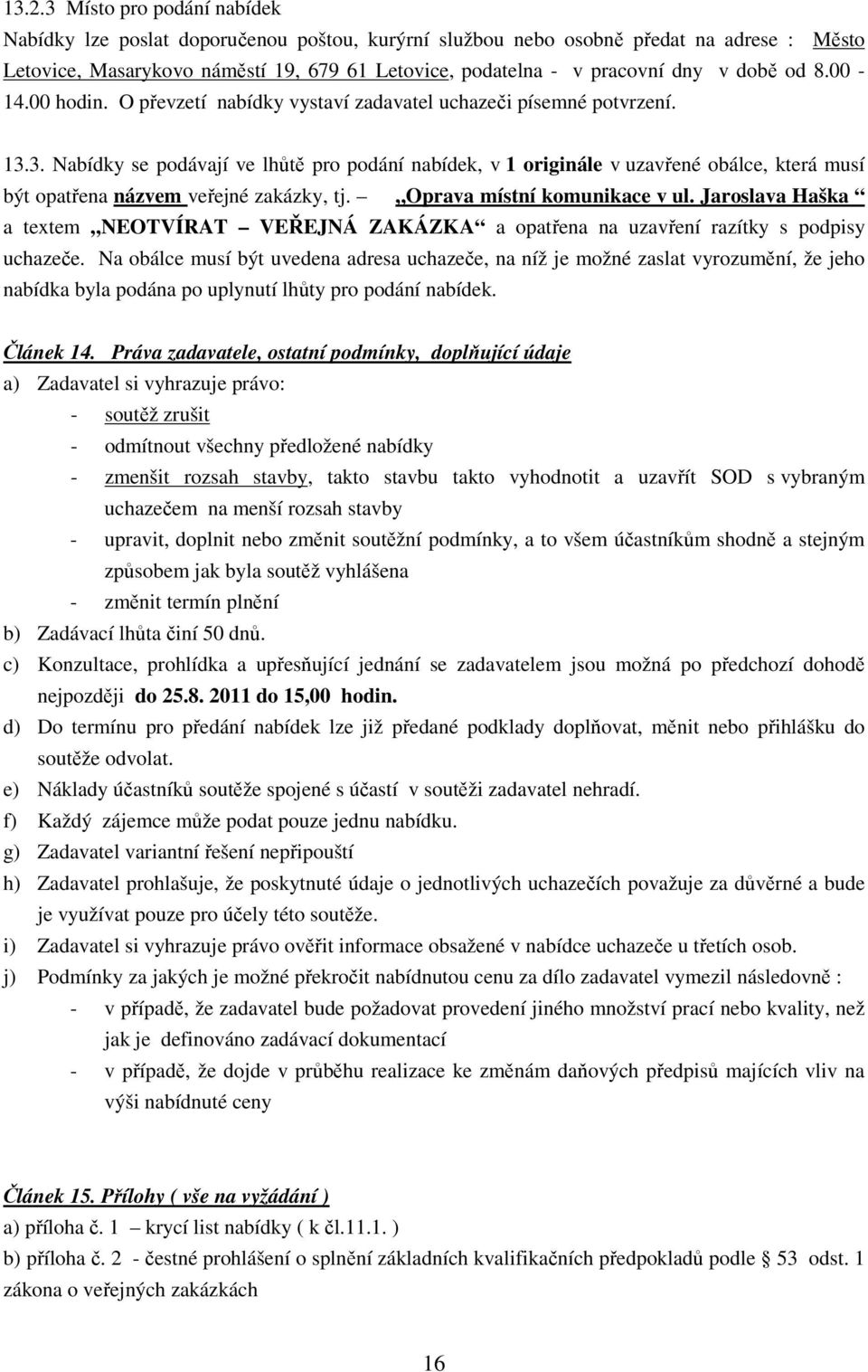 3. Nabídky se podávají ve lhůtě pro podání nabídek, v 1 originále v uzavřené obálce, která musí být opatřena názvem veřejné zakázky, tj. Oprava místní komunikace v ul.