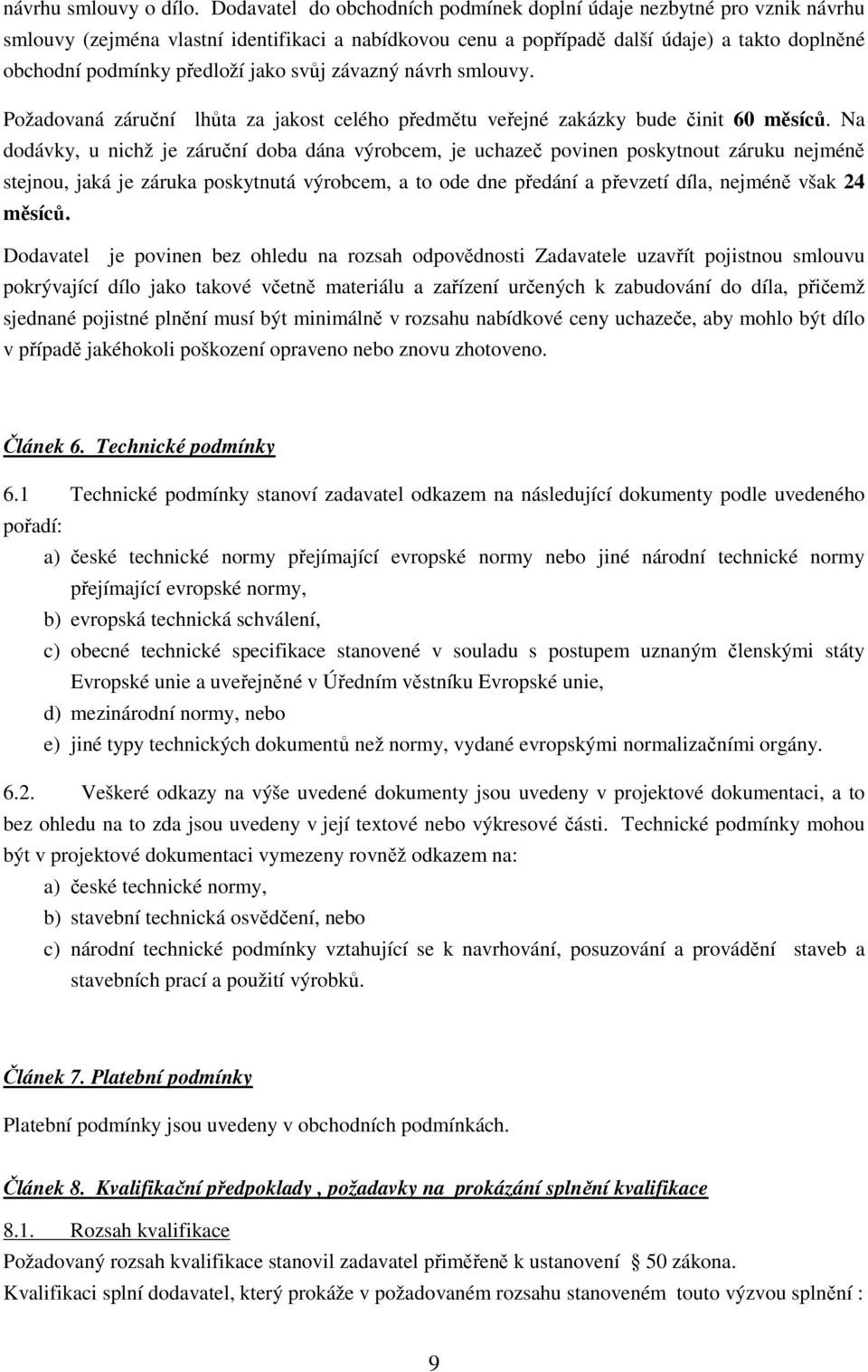 jako svůj závazný návrh smlouvy. Požadovaná záruční lhůta za jakost celého předmětu veřejné zakázky bude činit 60 měsíců.