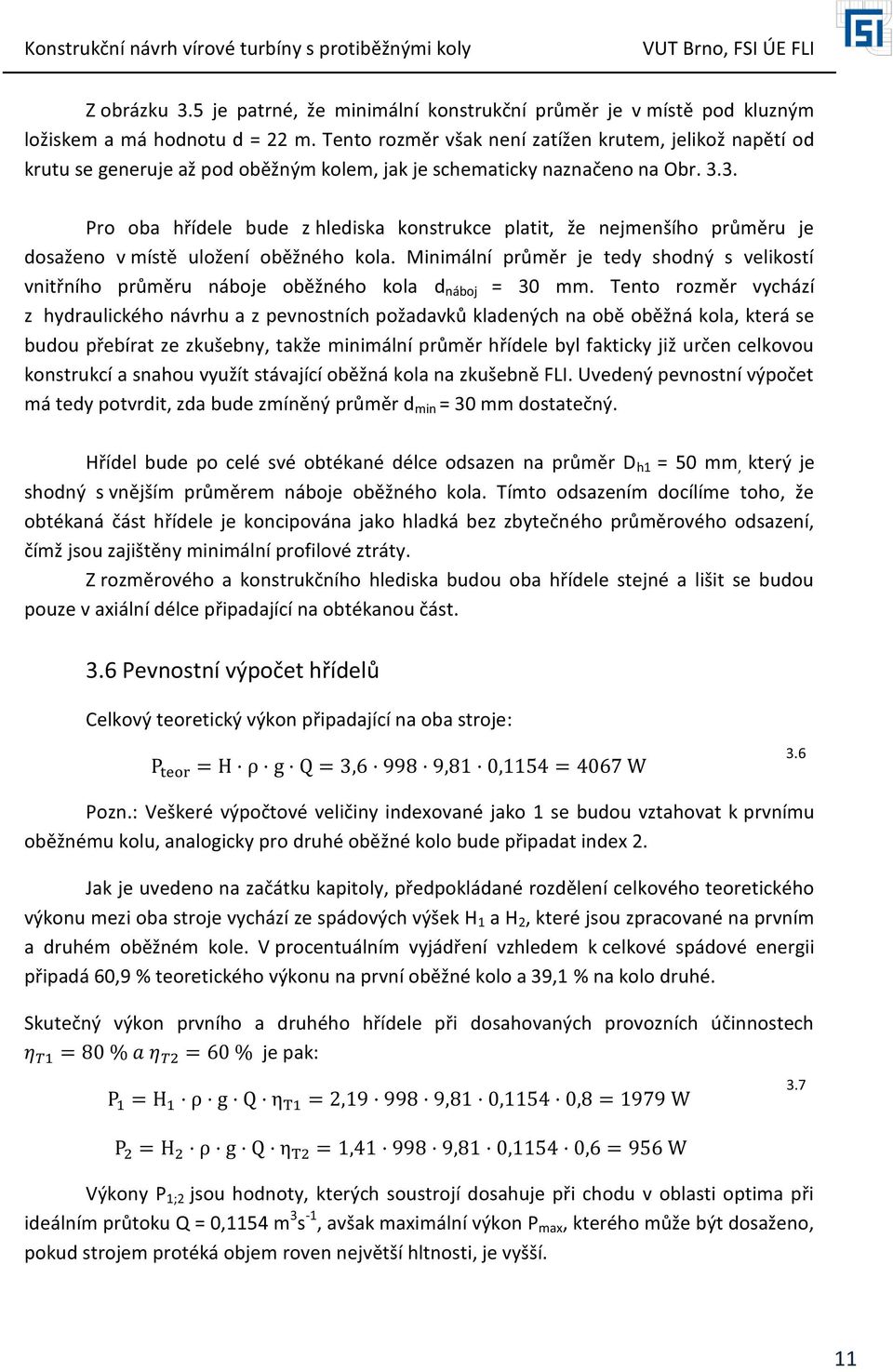 3. Pro oba hřídele bude z hlediska konstrukce platit, že nejmenšího průměru je dosaženo v místě uložení oběžného kola.