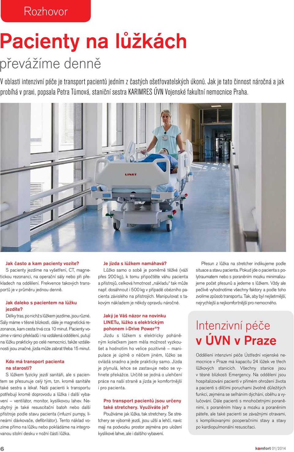 s pacienty jezdíme na vyšetření, CT, magnetickou rezonanci, na operační sály nebo při překladech na oddělení. Frekvence takových transportů je v průměru jednou denně.