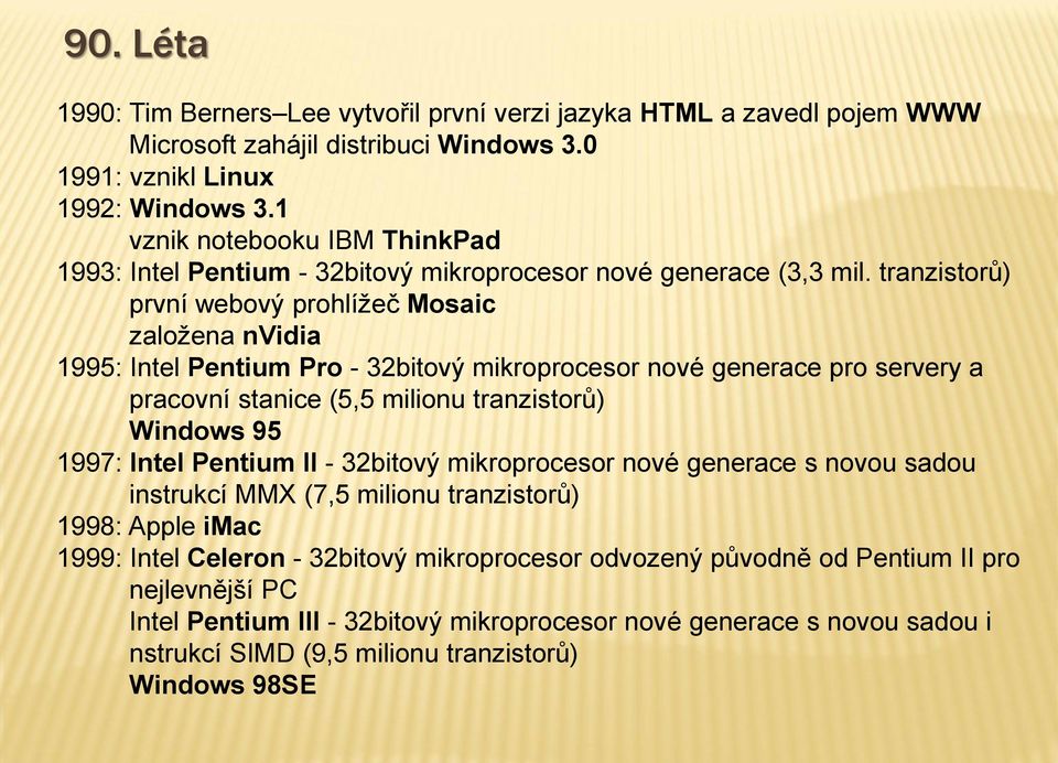 tranzistorů) první webový prohlížeč Mosaic založena nvidia 1995: Intel Pentium Pro - 32bitový mikroprocesor nové generace pro servery a pracovní stanice (5,5 milionu tranzistorů) Windows 95 1997: