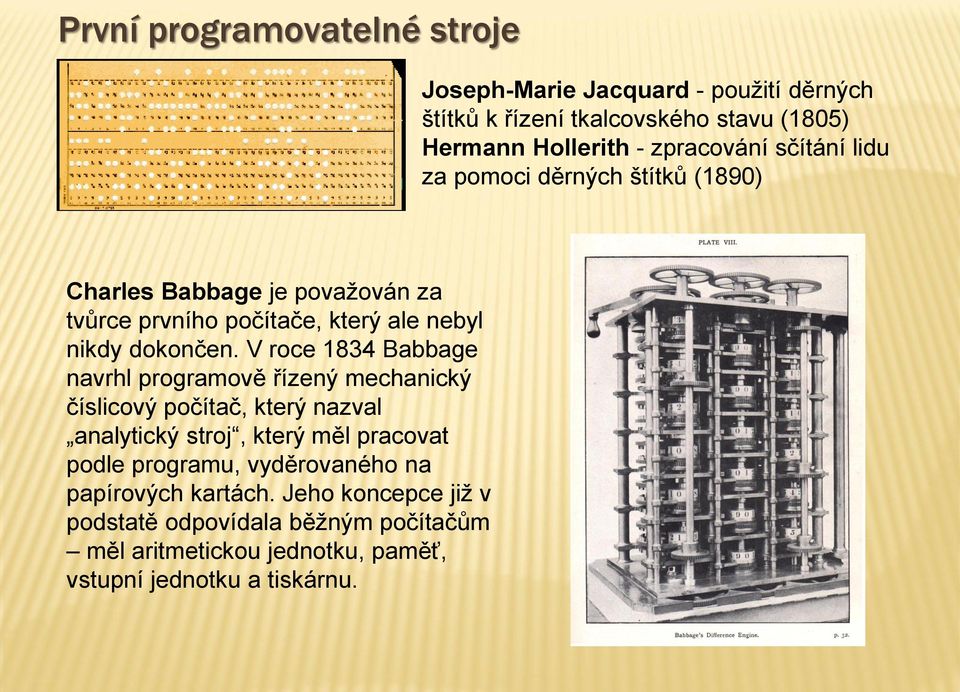 V roce 1834 Babbage navrhl programově řízený mechanický číslicový počítač, který nazval analytický stroj, který měl pracovat podle programu,