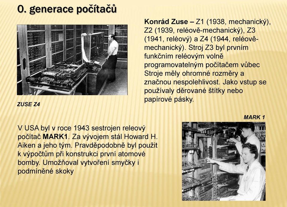 Stroj Z3 byl prvním funkčním reléovým volně programovatelným počítačem vůbec Stroje měly ohromné rozměry a značnou nespolehlivost.