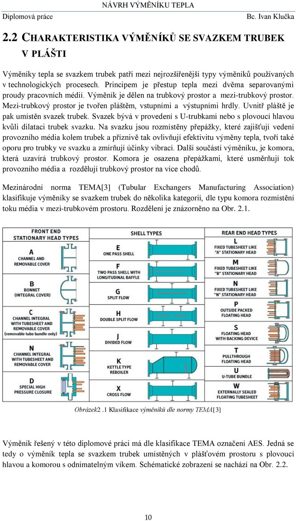 Mezi-trubkový prostor je tvořen pláštěm, vstupními a výstupními hrdly. Uvnitř pláště je pak umístěn svazek trubek.