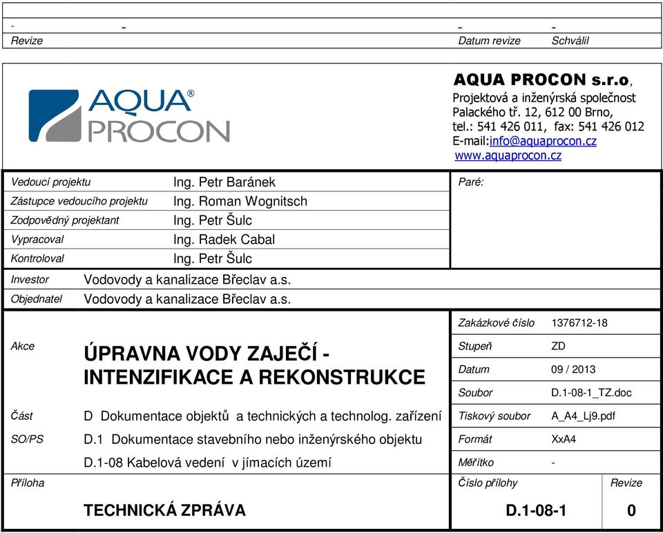 12, 612 00 Brno, tel.: 541 426 011, fax: 541 426 012 E-mail:info@aquaprocon.cz www.aquaprocon.cz Zakázkové číslo 1376712-18 Akce ÚPRAVNA VODY ZAJEČÍ - INTENZIFIKACE A REKONSTRUKCE Stupeň ZD Datum 09 / 2013 Soubor D.