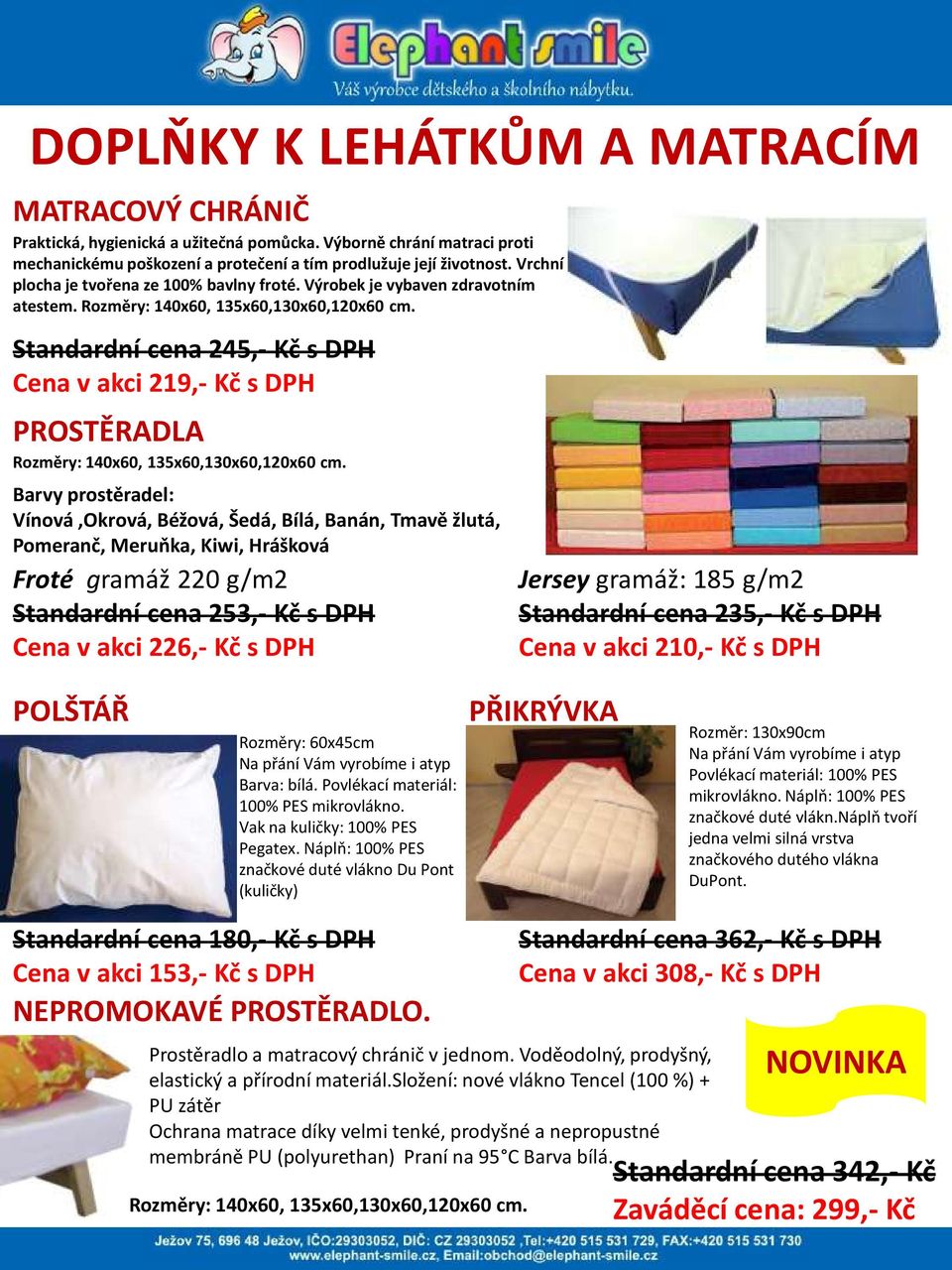 Standardní cena 245,- Kč s DPH Cena v akci 219,- Kč s DPH PROSTĚRADLA Rozměry: 140x60, 135x60,130x60,120x60 cm.