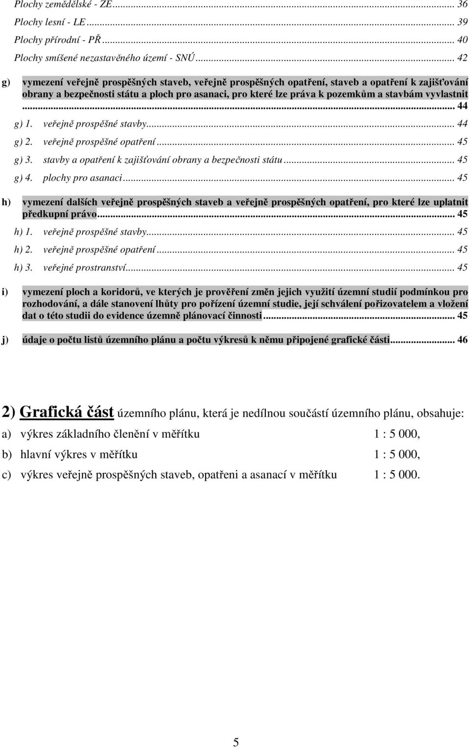 vyvlastnit... 44 g) 1. veřejně prospěšné stavby... 44 g) 2. veřejně prospěšné opatření... 45 g) 3. stavby a opatření k zajišťování obrany a bezpečnosti státu... 45 g) 4. plochy pro asanaci.