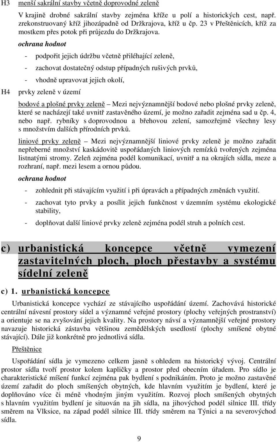 ochrana hodnot - podpořit jejich údržbu včetně přiléhající zeleně, - zachovat dostatečný odstup případných rušivých prvků, - vhodně upravovat jejich okolí, prvky zeleně v území bodové a plošné prvky