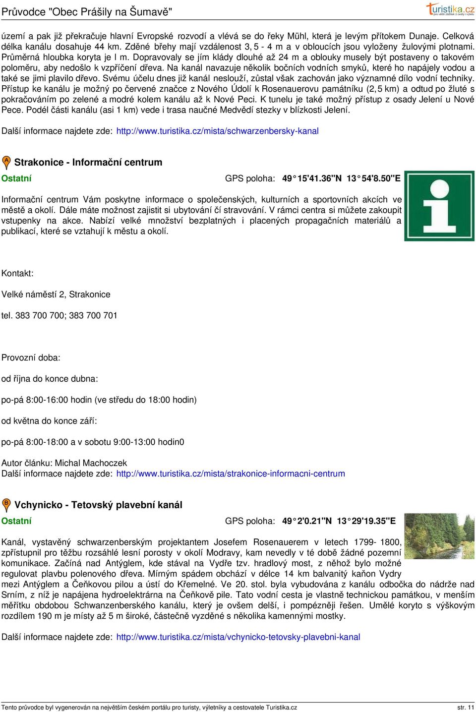 Dopravovaly se jím klády dlouhé až 24 m a oblouky musely být postaveny o takovém poloměru, aby nedošlo k vzpříčení dřeva.