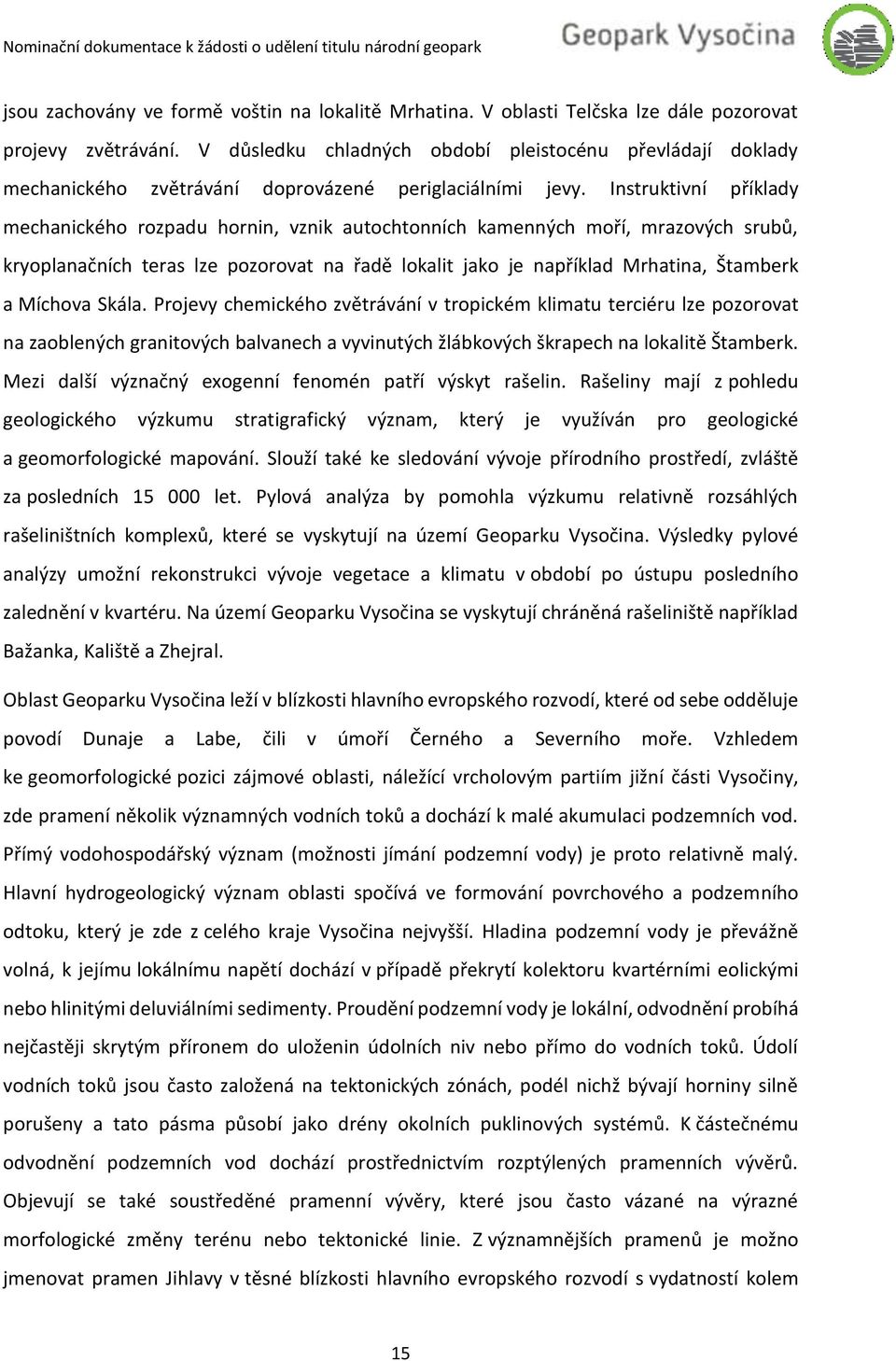 Instruktivní příklady mechanického rozpadu hornin, vznik autochtonních kamenných moří, mrazových srubů, kryoplanačních teras lze pozorovat na řadě lokalit jako je například Mrhatina, Štamberk a