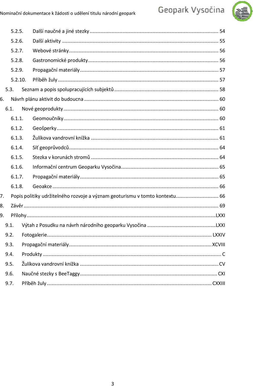 .. 61 6.1.4. Síť geoprůvodců... 64 6.1.5. Stezka v korunách stromů... 64 6.1.6. Informační centrum Geoparku Vysočina... 65 6.1.7. Propagační materiály... 65 6.1.8. Geoakce... 66 7.