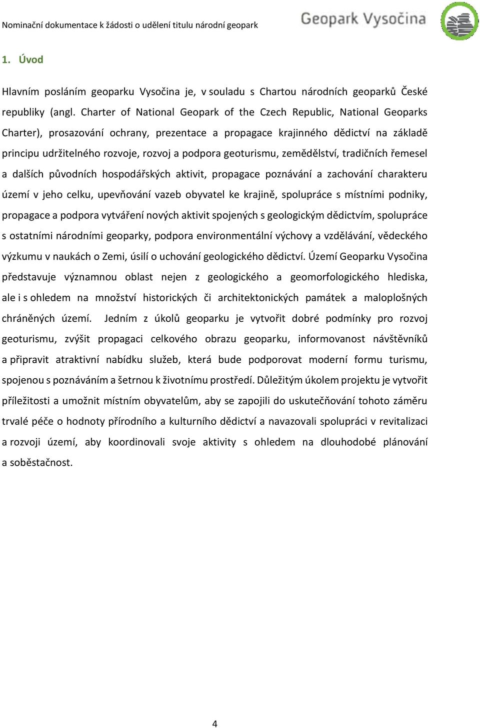 podpora geoturismu, zemědělství, tradičních řemesel a dalších původních hospodářských aktivit, propagace poznávání a zachování charakteru území v jeho celku, upevňování vazeb obyvatel ke krajině,