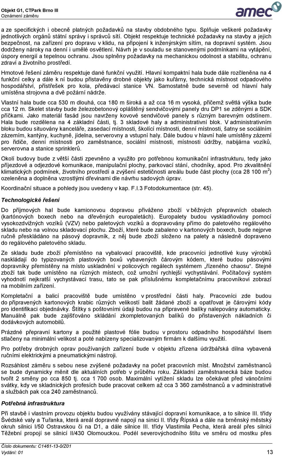 Jsou dodrženy nároky na denní i umělé osvětlení. Návrh je v souladu se stanovenými podmínkami na vytápění, úspory energií a tepelnou ochranu.