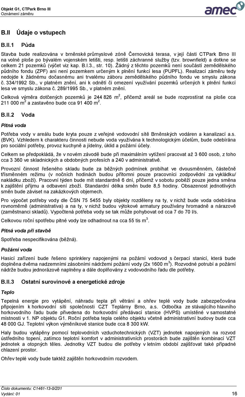 Žádný z těchto pozemků není součástí zemědělského půdního fondu (ZPF) ani není pozemkem určeným k plnění funkcí lesa (PUPFL).
