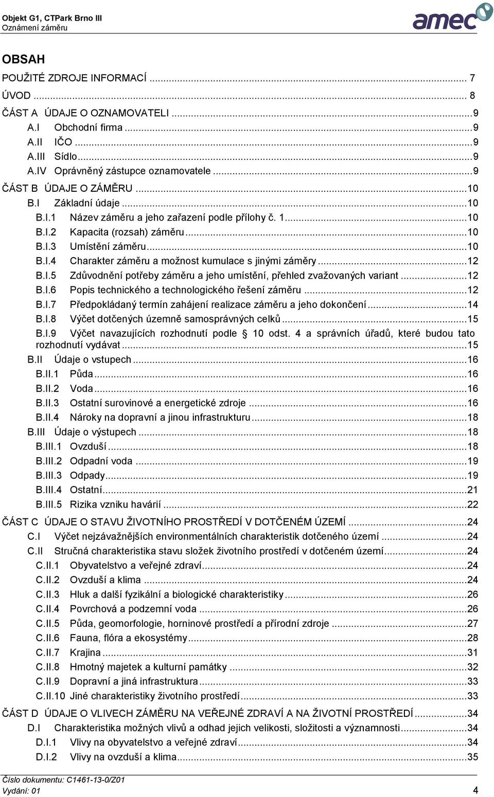.. 12 B.I.5 Zdůvodnění potřeby záměru a jeho umístění, přehled zvažovaných variant... 12 B.I.6 Popis technického a technologického řešení záměru... 12 B.I.7 Předpokládaný termín zahájení realizace záměru a jeho dokončení.