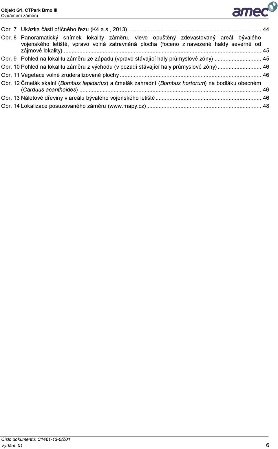 .. 45 Obr. 9 Pohled na lokalitu záměru ze západu (vpravo stávající haly průmyslové zóny)... 45 Obr. 10 Pohled na lokalitu záměru z východu (v pozadí stávající haly průmyslové zóny).