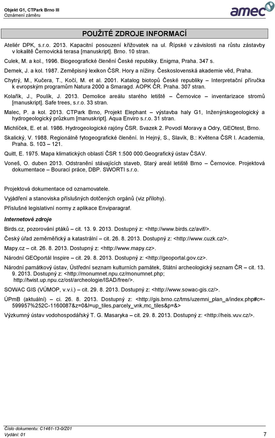 , Kočí, M. et al. 2001. Katalog biotopů České republiky Interpretační příručka k evropským programům Natura 2000 a Smaragd. AOPK ČR. Praha. 307 stran. Kolařík, J., Poulík, J. 2013.