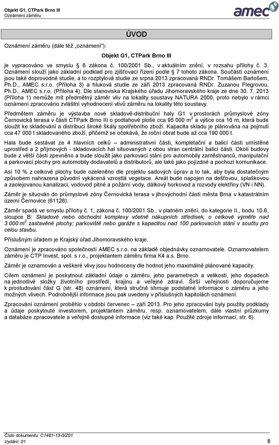 Tomášem Bartošem, Ph.D., AMEC s.r.o. (Příloha 3) a hluková studie ze září 2013 zpracovaná RNDr. Zuzanou Flegrovou, Ph.D., AMEC s.r.o. (Příloha 4).