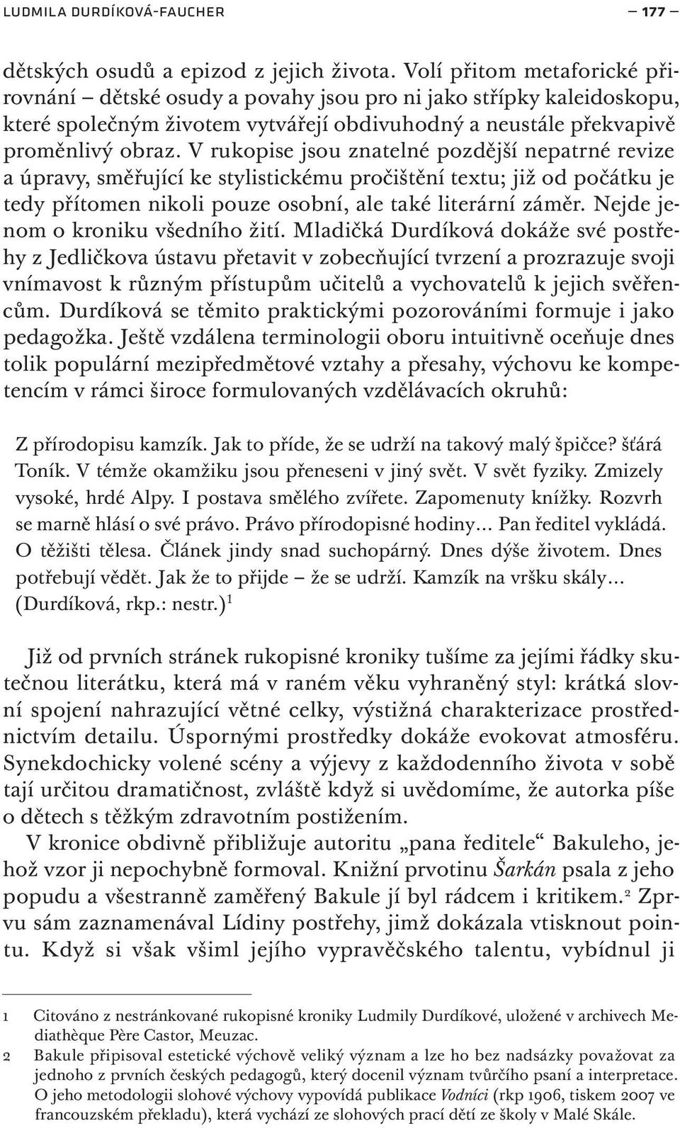 V rukopise jsou znatelné pozdější nepatrné revize a úpravy, směřující ke stylistickému pročištění textu; již od počátku je tedy přítomen nikoli pouze osobní, ale také literární záměr.