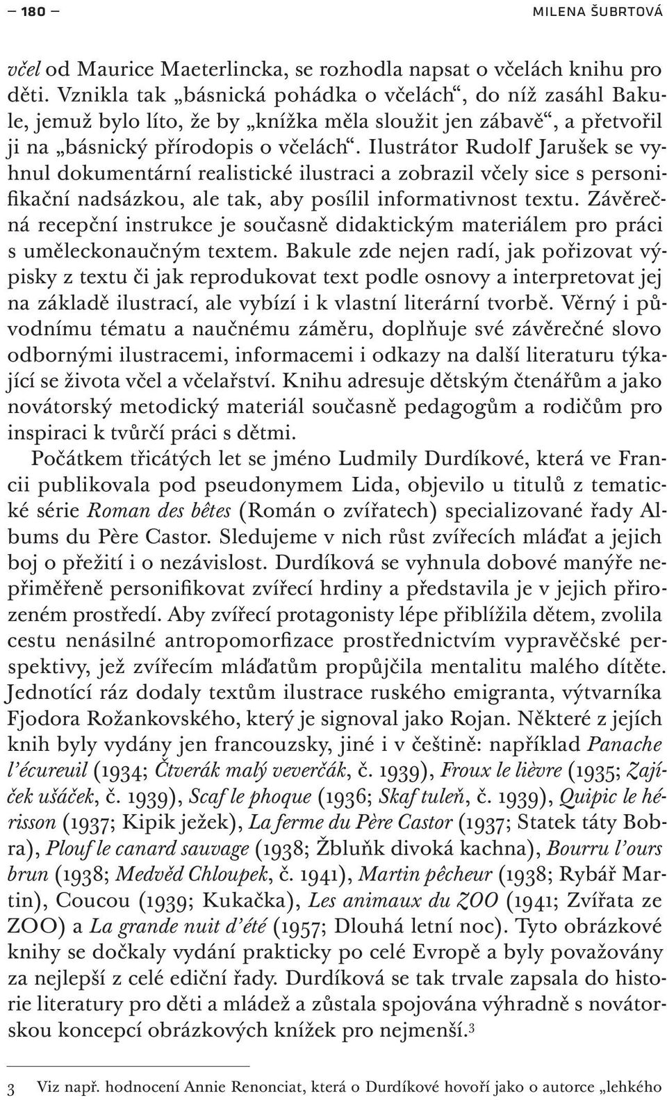 Ilustrátor Rudolf Jarušek se vyhnul dokumentární realistické ilustraci a zobrazil včely sice s personifikační nadsázkou, ale tak, aby posílil informativnost textu.