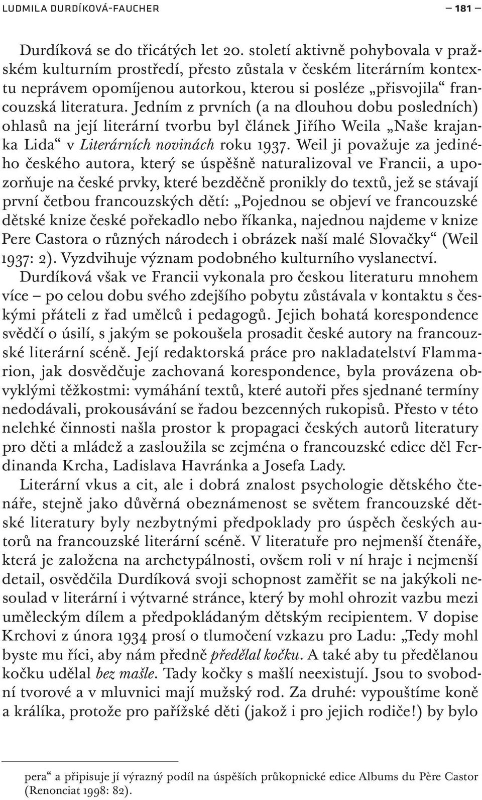 Jedním z prvních (a na dlouhou dobu posledních) ohlasů na její literární tvorbu byl článek Jiřího Weila Naše krajanka Lida v Literárních novinách roku 1937.