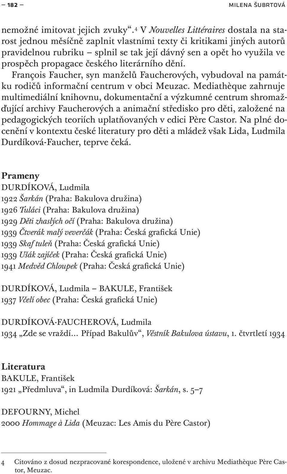 českého literárního dění. François Faucher, syn manželů Faucherových, vybudoval na památku rodičů informační centrum v obci Meuzac.