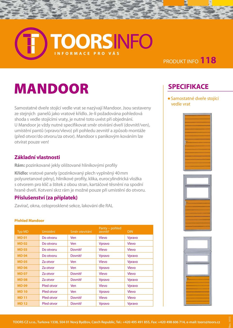 U Mandoor je vždy nutné specifikovat směr otvírání dveří (dovnitř/ven), umístění pantů (vpravo/vlevo) při pohledu zevnitř a způsob montáže (před otvor/do otvoru/za otvor).
