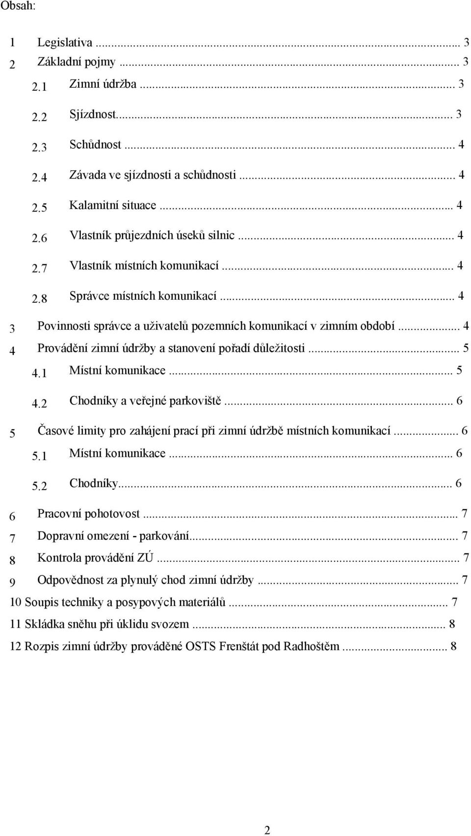 .. 4 Provádění zimní údržby a stanovení pořadí důležitosti... 5 4.1 Místní komunikace... 5 4.2 Chodníky a veřejné parkoviště... 6 5 Časové limity pro zahájení prací při zimní údržbě místních komunikací.