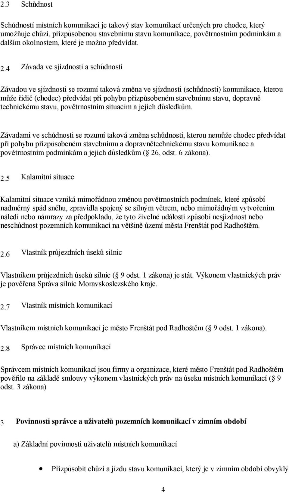 4 Závada ve sjízdnosti a schůdnosti Závadou ve sjízdnosti se rozumí taková změna ve sjízdnosti (schůdnosti) komunikace, kterou může řidič (chodec) předvídat při pohybu přizpůsobeném stavebnímu stavu,