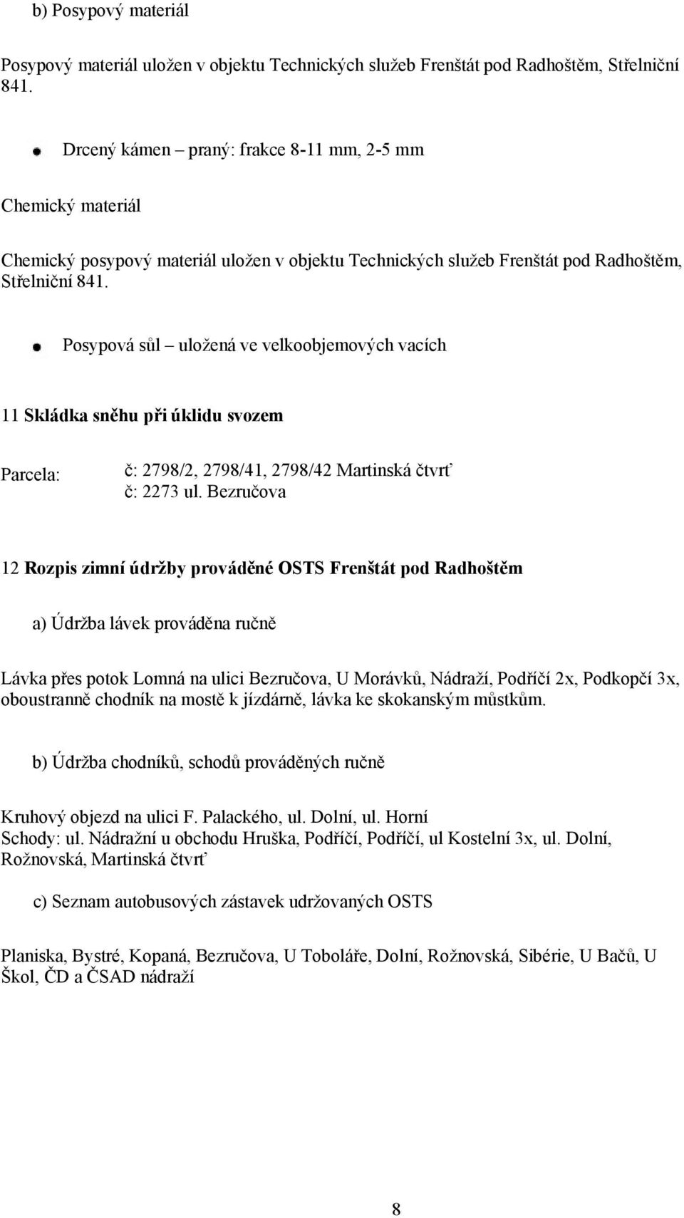 Posypová sůl uložená ve velkoobjemových vacích 11 Skládka sněhu při úklidu svozem Parcela: č: 2798/2, 2798/41, 2798/42 Martinská čtvrť č: 2273 ul.