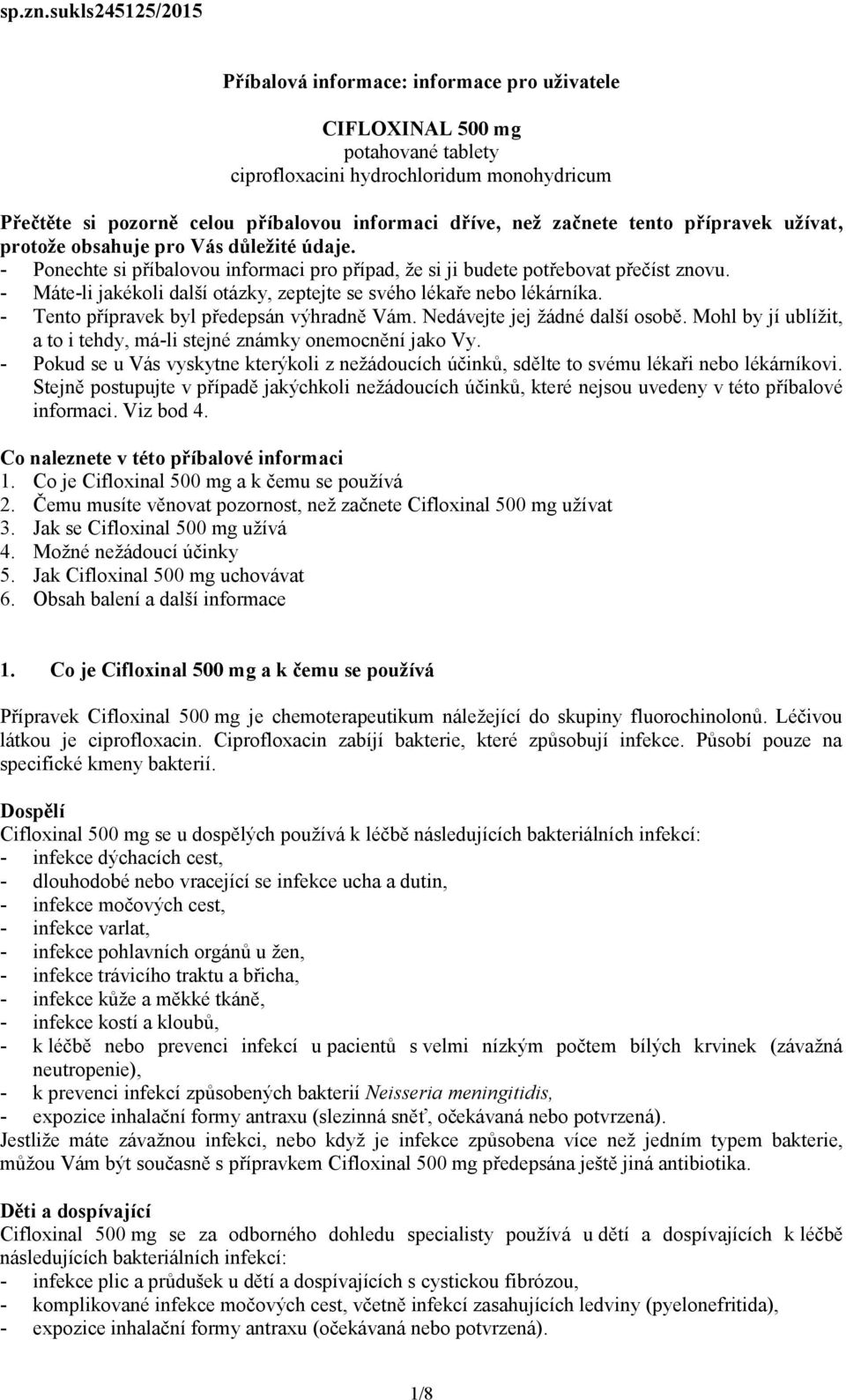 začnete tento přípravek užívat, protože obsahuje pro Vás důležité údaje. - Ponechte si příbalovou informaci pro případ, že si ji budete potřebovat přečíst znovu.