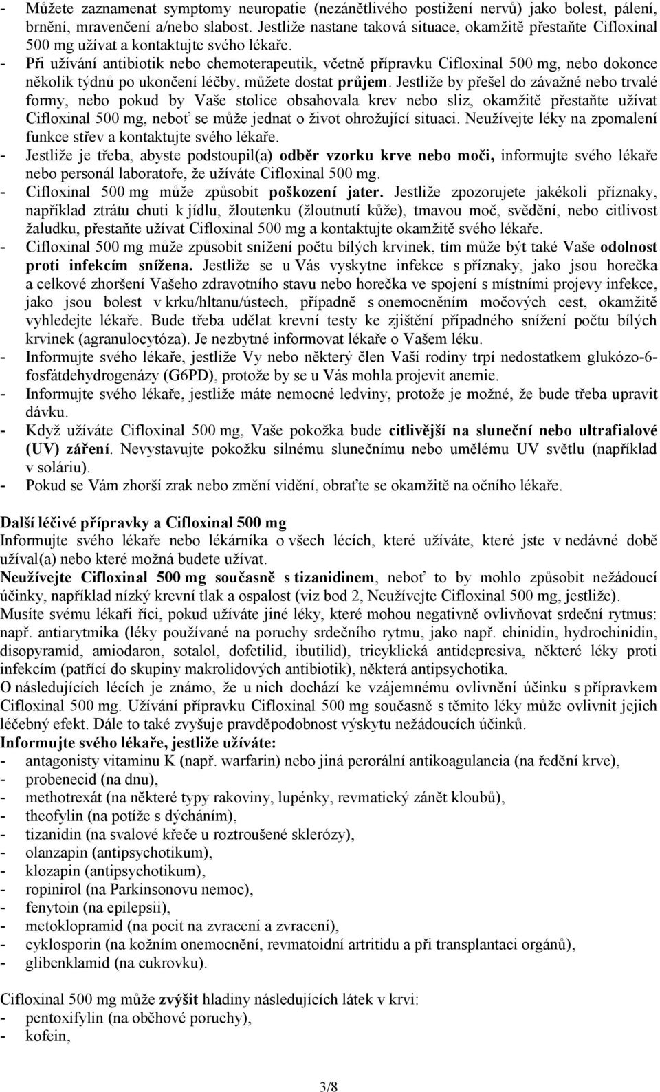 - Při užívání antibiotik nebo chemoterapeutik, včetně přípravku Cifloxinal 500 mg, nebo dokonce několik týdnů po ukončení léčby, můžete dostat průjem.