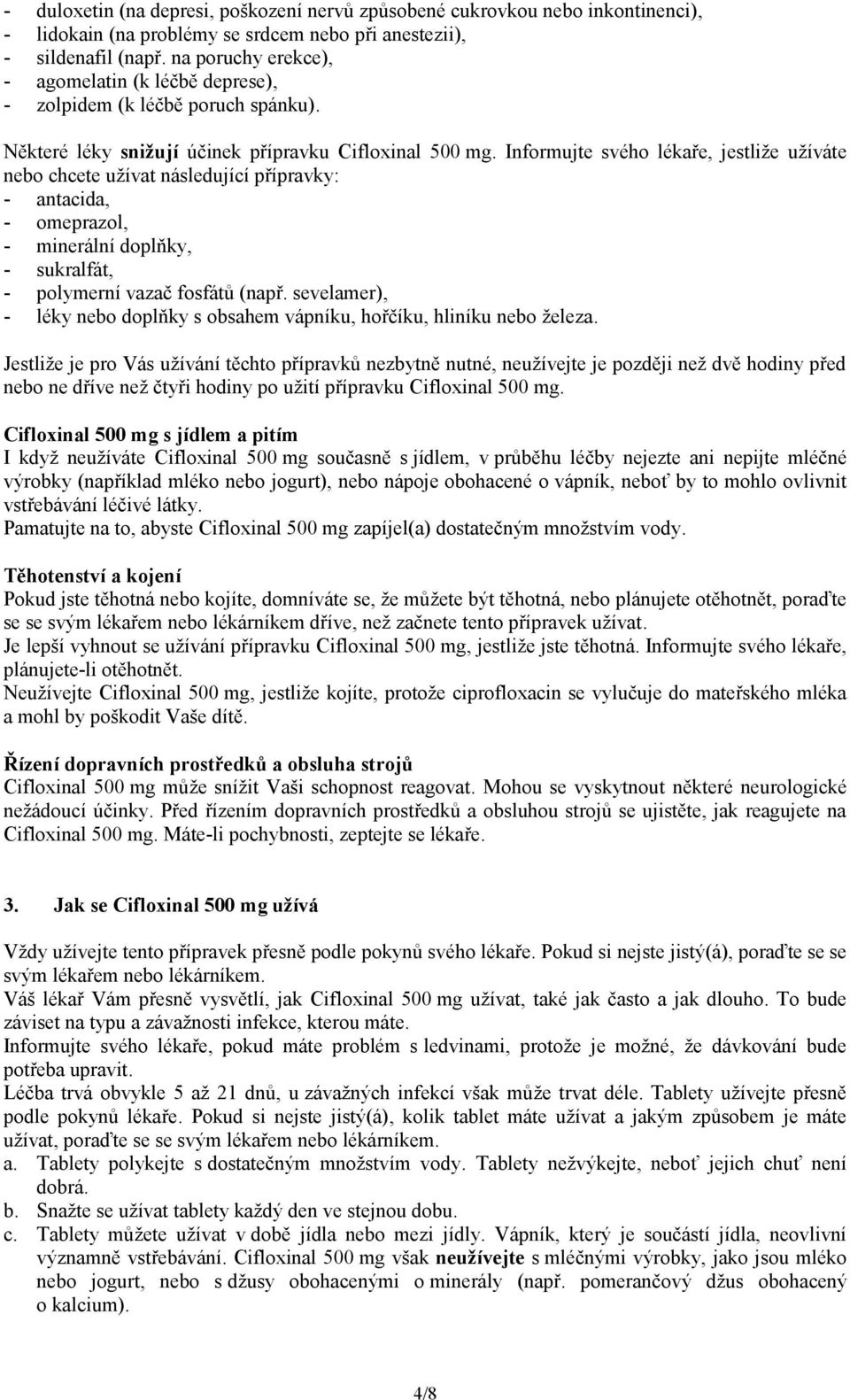 Informujte svého lékaře, jestliže užíváte nebo chcete užívat následující přípravky: - antacida, - omeprazol, - minerální doplňky, - sukralfát, - polymerní vazač fosfátů (např.