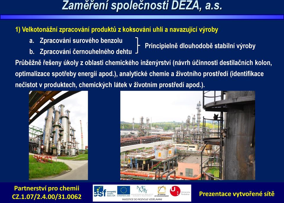 Zpracování černouhelného dehtu Průběžně řešeny úkoly z oblasti chemického inženýrství (návrh účinnosti destilačních