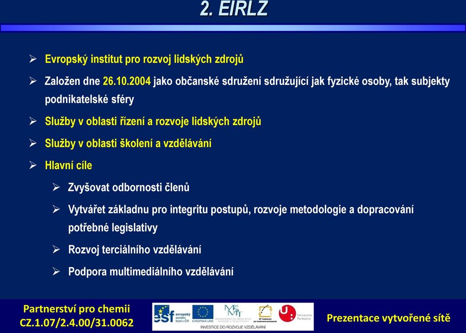 řízení a rozvoje lidských zdrojů Služby v oblasti školení a vzdělávání Hlavní cíle Zvyšovat odbornosti členů