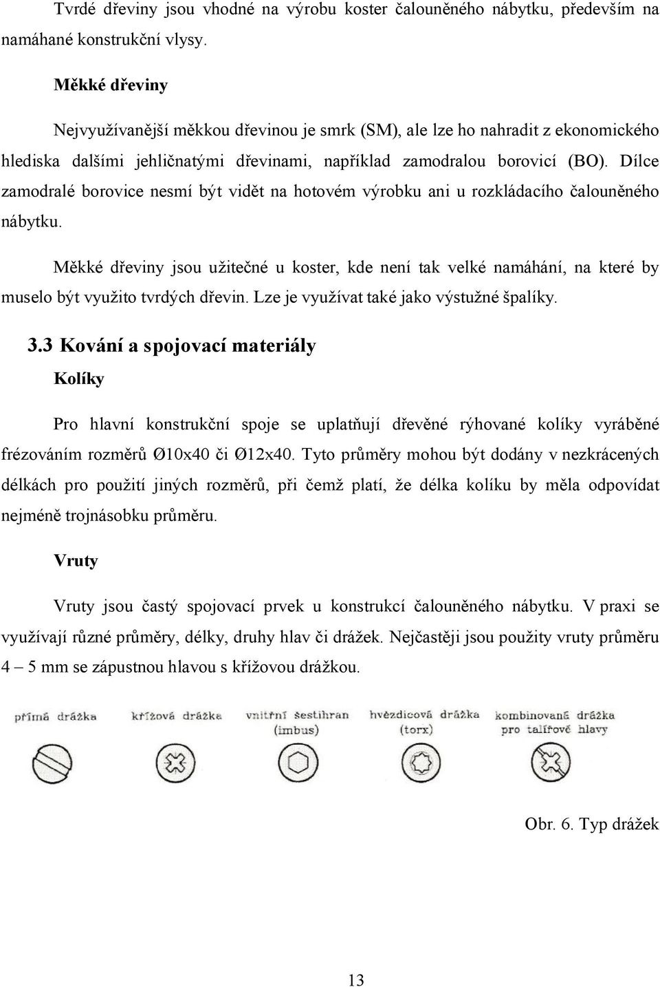 Dílce zamodralé borovice nesmí být vidět na hotovém výrobku ani u rozkládacího čalouněného nábytku.