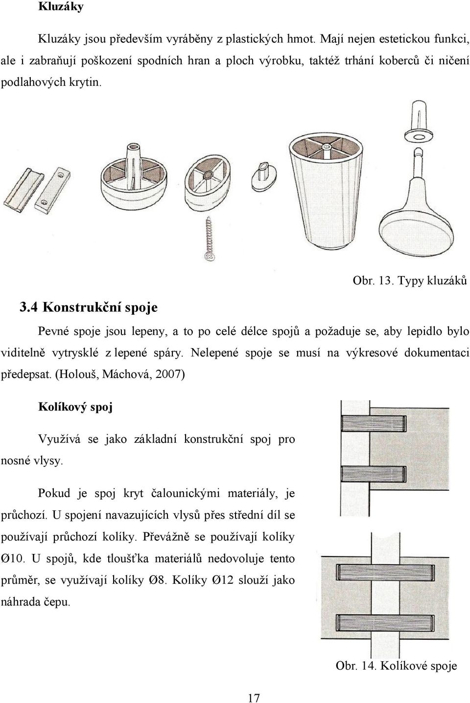 Nelepené spoje se musí na výkresové dokumentaci předepsat. (Holouš, Máchová, 2007) Kolíkový spoj Využívá se jako základní konstrukční spoj pro nosné vlysy.