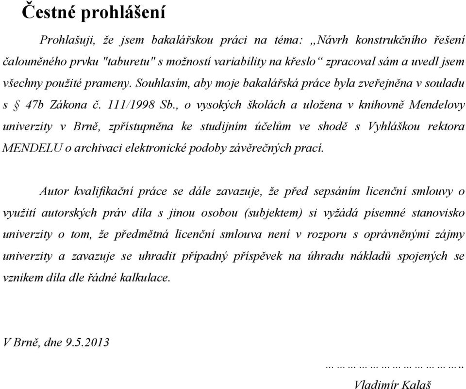 , o vysokých školách a uložena v knihovně Mendelovy univerzity v Brně, zpřístupněna ke studijním účelům ve shodě s Vyhláškou rektora MENDELU o archivaci elektronické podoby závěrečných prací.