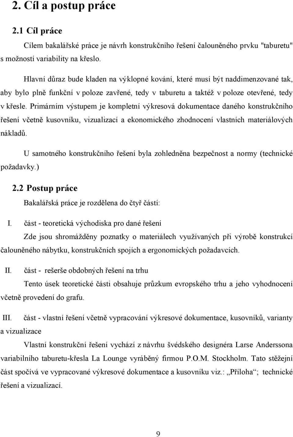 Primárním výstupem je kompletní výkresová dokumentace daného konstrukčního řešení včetně kusovníku, vizualizací a ekonomického zhodnocení vlastních materiálových nákladů.